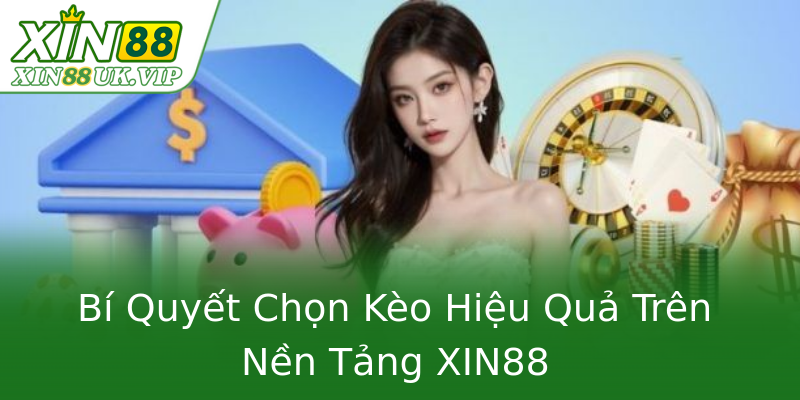 Bí Quyết Chọn Kèo Hiệu Quả Trên Nền Tảng XIN88 Bí Quyết Chọn Kèo Hiệu Quả Trên Nền Tảng XIN88