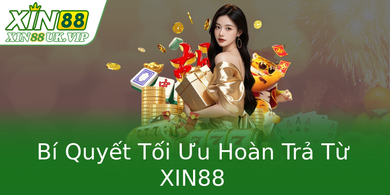 Bí Quyết Tối Ưu Hoàn Trả Từ XIN88 Bí Quyết Tối Ưu Hoàn Trả Từ XIN88