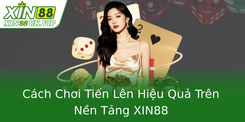 Cách Chơi Tiến Lên Hiệu Quả Trên Nền Tảng XIN88 Cách Chơi Tiến Lên Hiệu Quả Trên Nền Tảng XIN88