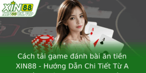 Cách tải game đánh bài ăn tiền XIN88 - Hướng Dẫn Chi Tiết Từ A Đến Z Dành Cho Game Thủ 1 Cach Tai Game Anh Bai An Tien Xin88 Huong Dan Chi Tiet Tu A En Z Danh Cho Game Thu 1