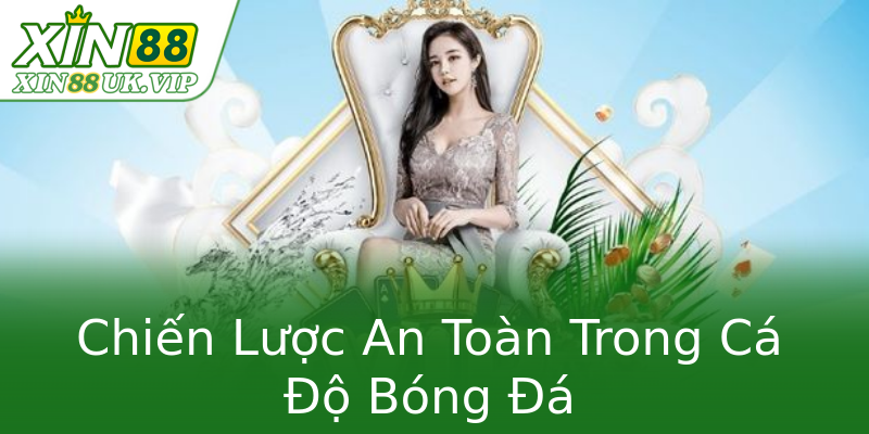 Chiến Lược An Toàn Trong Cá Độ Bóng Đá Chiến Lược An Toàn Trong Cá Độ Bóng Đá