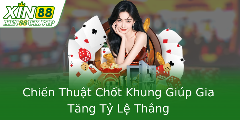 Chiến Thuật Chốt Khung Giúp Gia Tăng Tỷ Lệ Thắng Chiến Thuật Chốt Khung Giúp Gia Tăng Tỷ Lệ Thắng