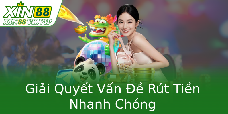 Giải Quyết Vấn Đề Rút Tiền Nhanh Chóng Giải Quyết Vấn Đề Rút Tiền Nhanh Chóng