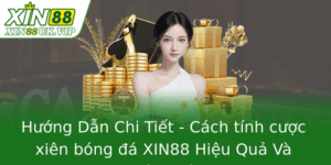 Hướng Dẫn Chi Tiết - Cách tính cược xiên bóng đá XIN88 Hiệu Quả Và Chính Xác 8 Huong Dan Chi Tiet Cach Tinh Cuoc Xien Bong A Xin88 Hieu Qua Va Chinh Xac 2