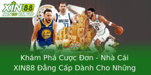 Khám Phá Cược Đơn - Nhà Cái XIN88 Đẳng Cấp Dành Cho Những Nhà Chuyên Nghiệp 3 Kham Pha Cuoc On Nha Cai Xin88 Ang Cap Danh Cho Nhung Nha Chuyen Nghiep