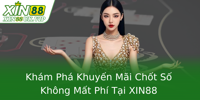 Khám Phá Khuyến Mãi Chốt Số Không Mất Phí Tại XIN88 Khám Phá Khuyến Mãi Chốt Số Không Mất Phí Tại XIN88