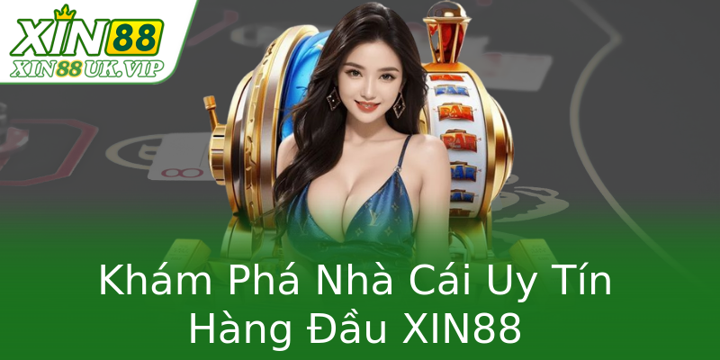 Khám Phá Nhà Cái Uy Tín Hàng Đầu XIN88 Khám Phá Nhà Cái Uy Tín Hàng Đầu XIN88