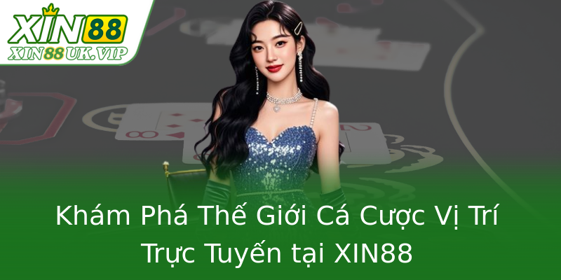 Khám Phá Thế Giới Cá Cược Vị Trí Trực Tuyến tại XIN88 Khám Phá Thế Giới Cá Cược Vị Trí Trực Tuyến tại XIN88
