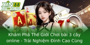 Khám Phá Thế Giới Chơi bài 3 cây online - Trải Nghiệm Đỉnh Cao Cùng XIN88 2 Kham Pha The Gioi Choi Bai 3 Cay Online Trai Nghiem Inh Cao Cung Xin88 1