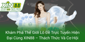 Kham Pha The Gioi Lo De Truc Tuyen Hien Dai Cung Xin88 Thach Thuc Va Co Hoi0