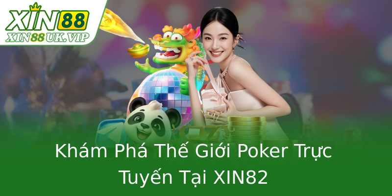Khám Phá Thế Giới Poker Trực Tuyến Tại XIN82 Khám Phá Thế Giới Poker Trực Tuyến Tại XIN82