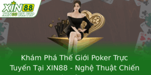 Khám Phá Thế Giới Poker Trực Tuyến Tại XIN88 - Nghệ Thuật Chiến Thuật Đỉnh Cao 6 Kham Pha The Gioi Poker Truc Tuyen Tai Xin88 Nghe Thuat Chien Thuat Inh Cao