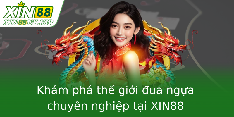 Khám phá thế giới đua ngựa chuyên nghiệp tại XIN88 Khám phá thế giới đua ngựa chuyên nghiệp tại XIN88
