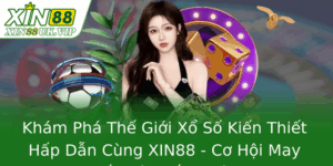 Khám Phá Thế Giới Xổ Số Kiến Thiết Hấp Dẫn Cùng XIN88 - Cơ Hội May Mắn Và Thắng Lớn 8 Kham Pha The Gioi Xo So Kien Thiet Hap Dan Cung Xin88 Co Hoi May Man Va Thang Lon