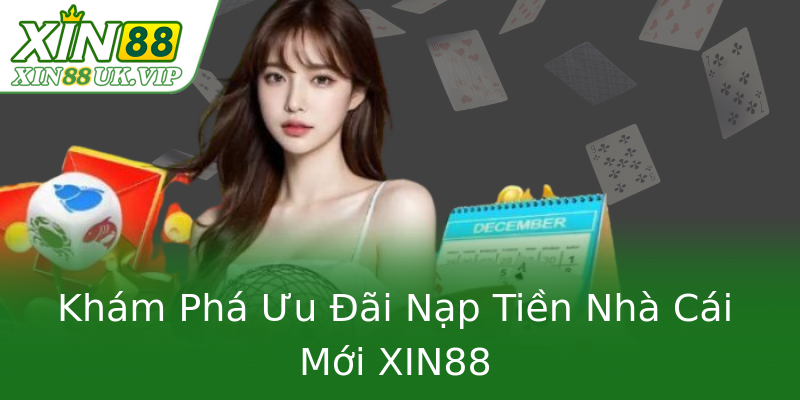 Khám Phá Ưu Đãi Nạp Tiền Nhà Cái Mới XIN88 Khám Phá Ưu Đãi Nạp Tiền Nhà Cái Mới XIN88