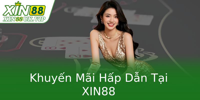 Khuyến Mãi Hấp Dẫn Tại XIN88 Khuyến Mãi Hấp Dẫn Tại XIN88