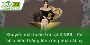 Khuyến mãi hoàn trả tại XIN88 – Cơ hội chiến thắng lớn cùng nhà cái uy tín 4 Khuyen Mai Hoan Tra Tai Xin88 Co Hoi Chien Thang Lon Cung Nha Cai Uy Tin