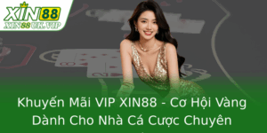 Khuyến Mãi VIP XIN88 - Cơ Hội Vàng Dành Cho Nhà Cá Cược Chuyên Nghiệp 3 Khuyen Mai Vip Xin88 Co Hoi Vang Danh Cho Nha Ca Cuoc Chuyen Nghiep