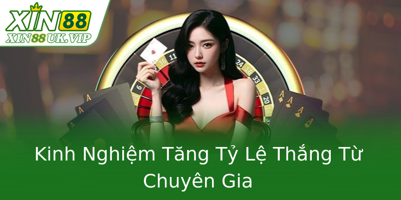Kinh Nghiệm Tăng Tỷ Lệ Thắng Từ Chuyên Gia Kinh Nghiệm Tăng Tỷ Lệ Thắng Từ Chuyên Gia