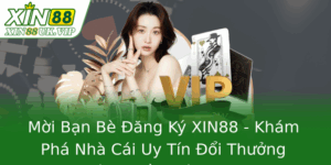 Mời Bạn Bè Đăng Ký XIN88 - Khám Phá Nhà Cái Uy Tín Đổi Thưởng Hàng Đầu Việt Nam 1 Moi Ban Be Ang Ky Xin88 Kham Pha Nha Cai Uy Tin Oi Thuong Hang Au Viet Nam