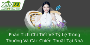 Phân Tích Chi Tiết Về Tỷ Lệ Trúng Thưởng Và Các Chiến Thuật Tại Nhà Cái XIN88 9 Phan Tich Chi Tiet Ve Ty Le Trung Thuong Va Cac Chien Thuat Tai Nha Cai Xin88