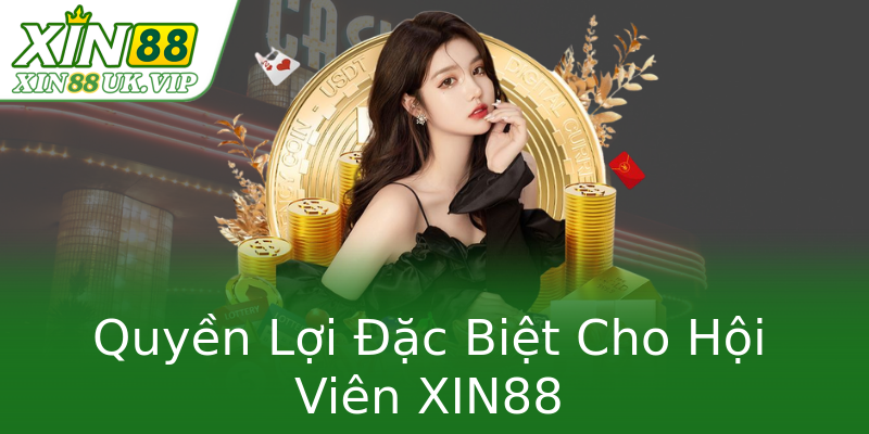 Quyền Lợi Đặc Biệt Cho Hội Viên XIN88 Quyền Lợi Đặc Biệt Cho Hội Viên XIN88