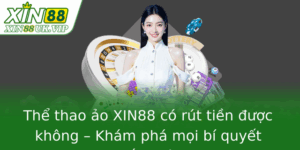 Thể thao ảo XIN88 có rút tiền được không – Khám phá mọi bí quyết thắng lớn 3 The Thao Ao Xin88 Co Rut Tien Uoc Khong Kham Pha Moi Bi Quyet Thang Lon