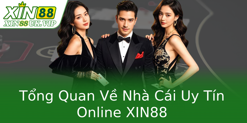 Tổng Quan Về Nhà Cái Uy Tín Online XIN88 Tổng Quan Về Nhà Cái Uy Tín Online XIN88
