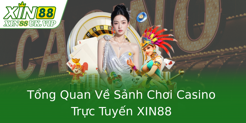 Tổng Quan Về Sảnh Chơi Casino Trực Tuyến XIN88 Tổng Quan Về Sảnh Chơi Casino Trực Tuyến XIN88