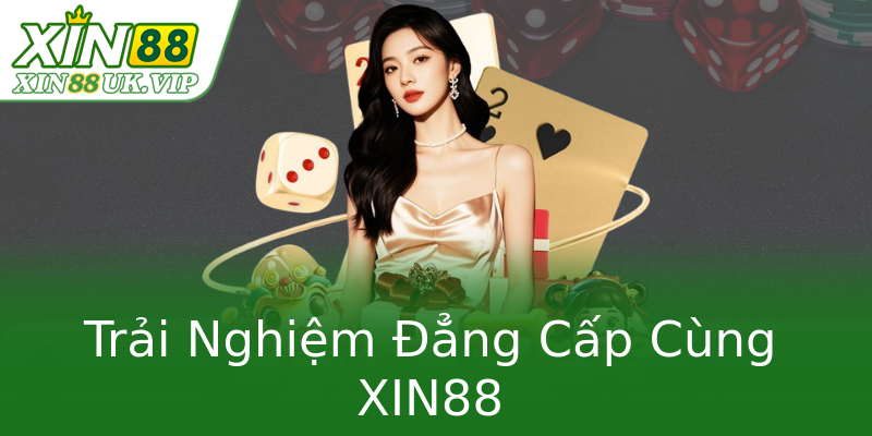 Trải Nghiệm Đẳng Cấp Cùng XIN88 Trải Nghiệm Đẳng Cấp Cùng XIN88