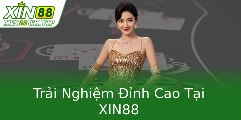 Trải Nghiệm Đỉnh Cao Tại XIN88 Trải Nghiệm Đỉnh Cao Tại XIN88