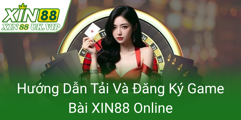 Huong Dan Tai Va Dang Ky Game Bai Xin88 Online0